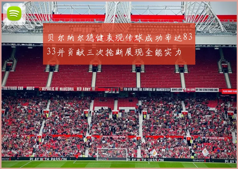 贝尔纳尔稳健表现传球成功率达8333并贡献三次抢断展现全能实力