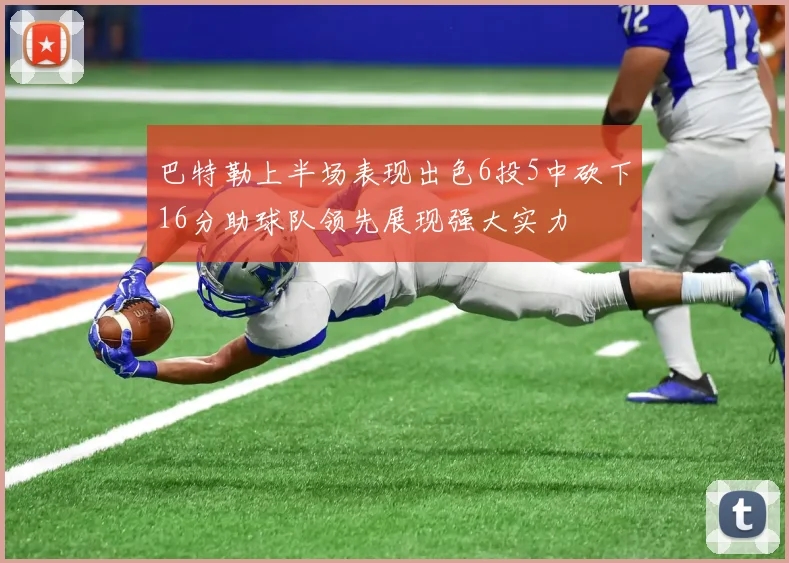 巴特勒上半场表现出色6投5中砍下16分助球队领先展现强大实力